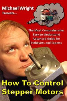 Paperback How to Control Stepper Motors: The Most Comprehensive, Easy-To-Understand Advanced Guide for Hobbyists and Experts Book