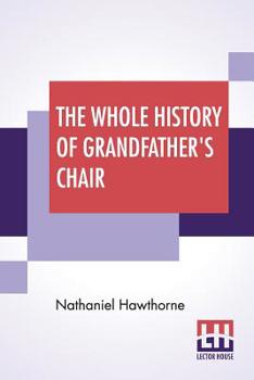 Paperback The Whole History Of Grandfather's Chair: Or True Stories From New England History, 1620-1808 Book