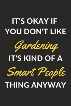 It's Okay If You Don't Like Gardening It's Kind Of A Smart People Thing Anyway: A Gardening Journal Notebook to Write Down Things, Take Notes, Record ... or Keep Track of Habits (6" x 9" - 120 Pages)