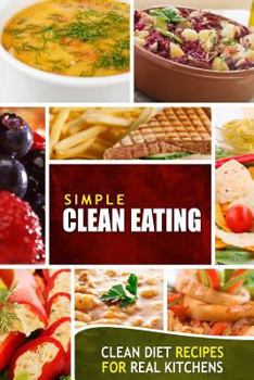 Paperback Simple Clean Eating: Clean Diet Recipes for Real Kitchens Book