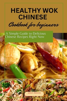 Paperback Healthy wok Chinese cookbook for Beginners: A simple guide to delicious Chinese recipes right Now Book