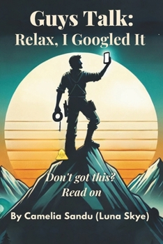 Guys Talk: Relax, I Googled It: Don't Got This? Read On (The Modern Talk Therapy Collection™ - where the PhD is pending and the advice is pending-er.)