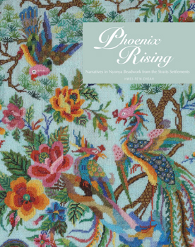 Paperback Phoenix Rising: Narratives in Nonya Beadwork from the Straits Settlements Book