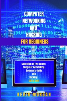 Paperback Computer Networking and Hacking for Beginners: Collection of Two Books: Computer Networking Beginners guide and Hacking (All in One) Book