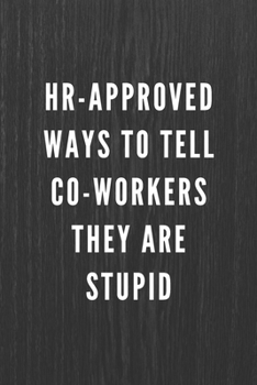 HR-Approved Ways To Tell Co-Workers They Are Stupid: Funny Gift for Coworkers & Friends | Blank Work Journal with Sarcastic Office Humour Quote for ... Birthday, Anniversary, Retirement or Leaving