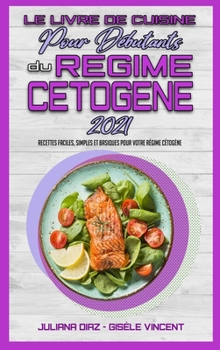 Le Livre De Cuisine Pour Débutants Du Régime Cétogène 2021: Recettes Faciles, Simples Et Basiques Pour Votre Régime Cétogène (Keto Diet Cookbook for Beginners 2021) (French Version)