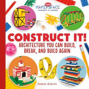 Construct It! Architecture You Can Build, Break, and Build Again - Book  of the Cool Makerspace Gadgets & Gizmos