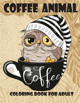 Paperback coffee animal coloring book for adult: coffee coloring books for adult - Best coffee animal coloring book for adult Book