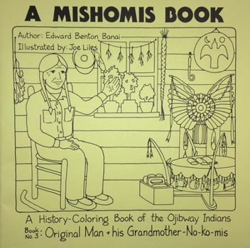 Paperback A Mishomis Book, a History-Coloring Book of the Ojibway Indians: Book 3: Original Man & His Grandmother-No-Ko-MIS Volume 3 Book