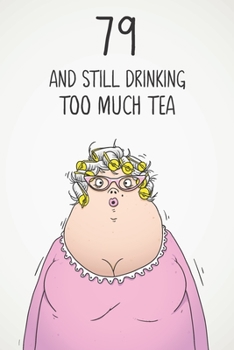 79 & Still Drinking Too Much Tea: Funny Women's 79th Birthday 122 Page Diary Journal Notebook Gift For Coffee Lovers