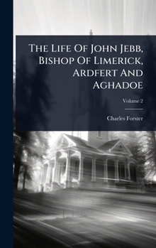 The Life Of John Jebb, Bishop Of Limerick, Ardfert And Aghadoe