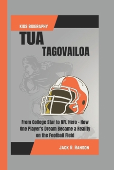 TUA TAGOVAILOA KIDS BIOGRAPHY: From College Star to NFL Hero - How One Player's Dream Became a Reality on the Football Field