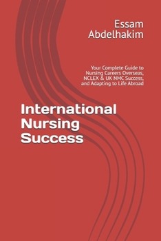International Nursing Success: Your Complete Guide to Nursing Careers Overseas, NCLEX & UK NMC Success, and Adapting to Life Abroad (NursePathway)