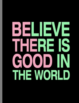 Paperback Believe There Is Good In The World: Be The Good Inspiring Quotes Notebook - 120 Lined Pages 8.5x11 Composition Book