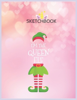 Paperback SketchBook: Im The Queen Elf Holiday Group Family Christmas Matching Unicorn Blank Unlined SketchBook for Kids and Girls XL Marple Book