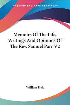 Paperback Memoirs Of The Life, Writings And Opinions Of The Rev. Samuel Parr V2 Book