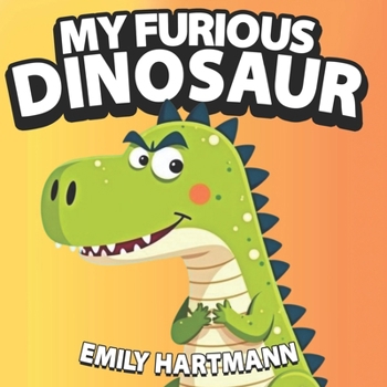 My Furious Dinosaur: Children’s Book about Anger Management, Emotions and Big Feelings for Kids, Preschool and Kindergarten, Ages 2-6 (Dinosaur Life Lessons)
