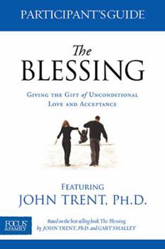 Paperback The Blessing Participant's Guide: Giving the Gift of Unconditional Love and Acceptance Book