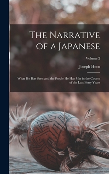 Hardcover The Narrative of a Japanese: What he has Seen and the People he has met in the Course of the Last Forty Years; Volume 2 Book