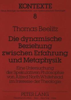 Die Dynamische Beziehung Zwischen Erfahrung Und Metaphysik: Eine Untersuchung Der Spekulativen Philosophie Von Alfred North Whitehead Im Interesse Der