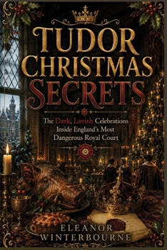 TUDOR CHRISTMAS SECRETS: The Dark, Lavish Celebrations Inside England's Most Dangerous Court