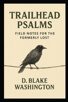 Trailhead Psalms: Field Notes for the Formerly Lost