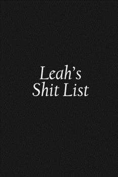 Leah's Shit List: Leah Gift Notebook, Funny Personalized Lined Note Pad for Women Named Leah, Lined Novelty Journal, Sarcastic Cool Office Gag Gift for Coworkers Boss and Friends, 120 pages