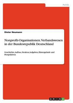 Paperback Nonprofit-Organisationen. Verbandswesen in der Bundesrepublik Deutschland: Geschichte, Aufbau, Struktur, Aufgaben, Hintergründe und Perspektiven [German] Book
