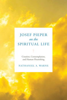 Hardcover Josef Pieper on the Spiritual Life: Creation, Contemplation, and Human Flourishing Book