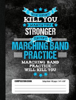 Paperback Marching Band Practice Will Kill You Composition Book College Ruled (100 pages, 7.44 x 9.69): Funny Lined School Notebook Journal Gift for Marching Ba Book