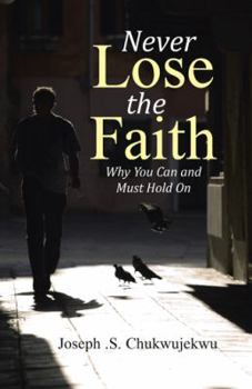 Never Lose the Faith: Why You Can and Must Hold on