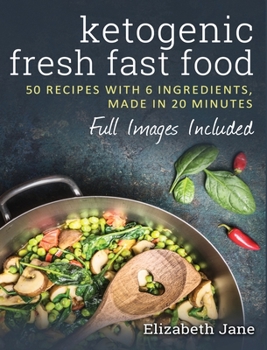 Hardcover Ketogenic Fresh Fast Food: 50 Recipes With 6 Ingredients (or Less), Made in 20 Minutes Book