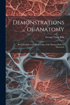 Paperback Demonstrations of Anatomy: Being a Guide to the Knowledge of the Human Body by Dissection Book