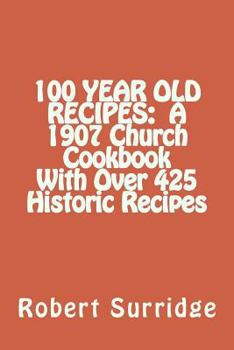 Paperback 100 Year Old Recipes: A 1907 Church Cookbook With Over 425 Historic Recipes Book