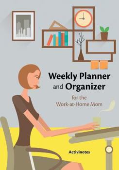 Weekly Planner and Organizer for the Work-At-Home Mom