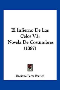 Paperback El Infierno De Los Celos V3: Novela De Costumbres (1887) [Spanish] Book