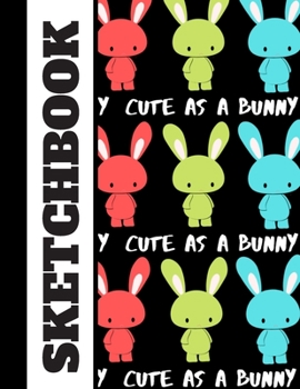 Paperback Sketchbook: Cute as a Bunny Quote Novelty Art Gift - Rabbit Sketchbook for Kids, Young Boys and Girls Book