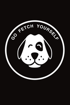 Paperback Go Fetch Yourself: Funny Dog Journal Notebook, 6 x 9 Inches,120 Lined Writing Pages, Matte Finish Book