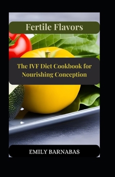 Paperback Fertile Flavors: The IVF Diet Cookbook for Nourishing Conception Book