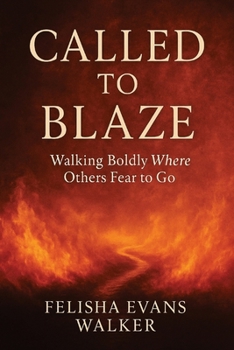 Paperback Call To Blaze: Walking Boldly Where Other Fear To Go Book