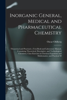 Paperback Inorganic General, Medical and Pharmaceutical Chemistry: Theoretical and Practical; a Text-Book and Laboratory Manual, Containing Theoretical, Descrip Book