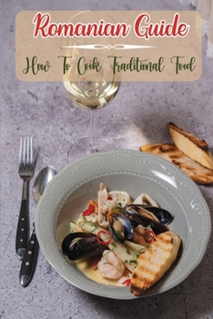 Paperback Romanian Guide: How To Cook Traditional Food: Romanian Meals Book