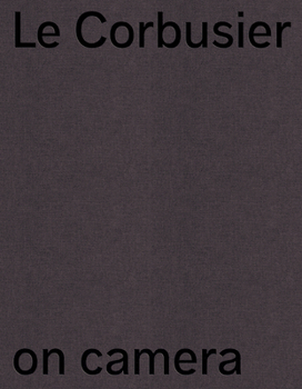 Hardcover Le Corbusier on Camera: The Unknown Films of Ernest Weissmann Book