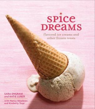 Hardcover Spice Dreams: Flavored Ice Creams and Other Frozen Treats Book