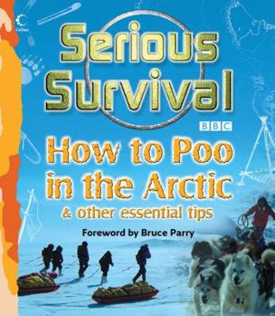 Hardcover Serious Survival: How to Poo in the Arctic & Other Essential Tips Book