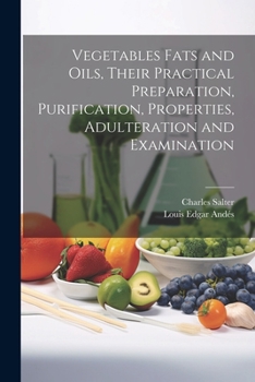 Paperback Vegetables Fats and Oils, Their Practical Preparation, Purification, Properties, Adulteration and Examination Book