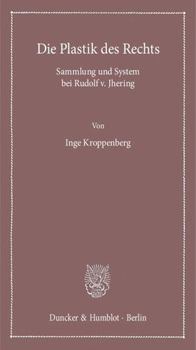 Paperback Die Plastik Des Rechts: Sammlung Und System Bei Rudolf V. Jhering [German] Book