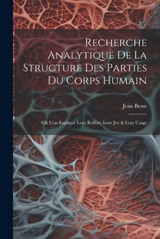 Paperback Recherche Analytique De La Structure Des Parties Du Corps Humain: Où L'on Explique Leur Reffort, Leur Jeu & Leur Usage [French] Book