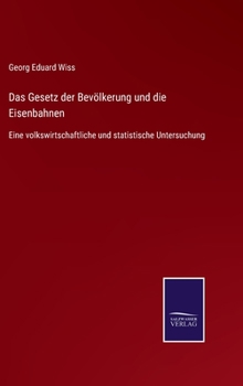 Das Gesetz der Bevölkerung und die Eisenbahnen: Eine volkswirtschaftliche und statistische Untersuchung