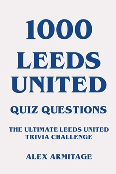 Paperback 1000 Leeds United Quiz Questions - The Ultimate Leeds United Trivia Challenge Book